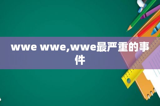 wwe wwe,wwe最严重的事件  第1张