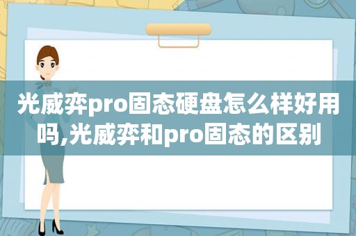 光威弈pro固态硬盘怎么样好用吗,光威弈和pro固态的区别