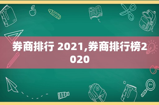 券商排行 2021,券商排行榜2020