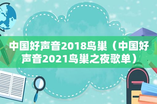 中国好声音2018鸟巢（中国好声音2021鸟巢之夜歌单）