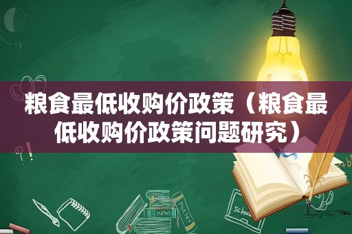 粮食最低收购价政策（粮食最低收购价政策问题研究）