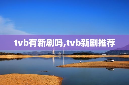 tvb有新剧吗,tvb新剧推荐