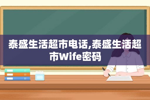 泰盛生活超市电话,泰盛生活超市Wife密码