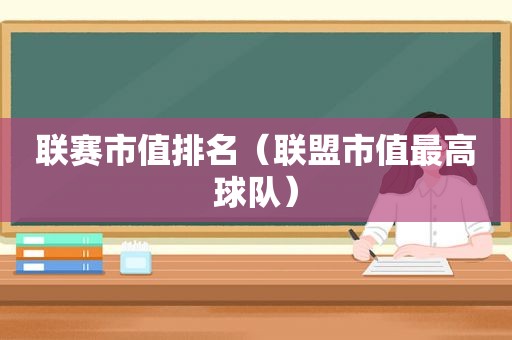 联赛市值排名（联盟市值最高球队）  第1张