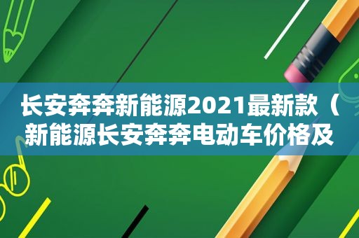 长安奔奔新能源2021最新款（新能源长安奔奔电动车价格及图片）