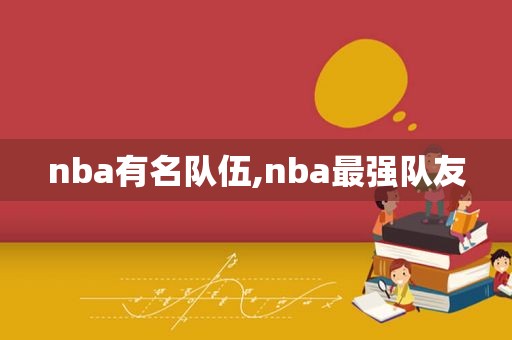 nba有名队伍,nba最强队友