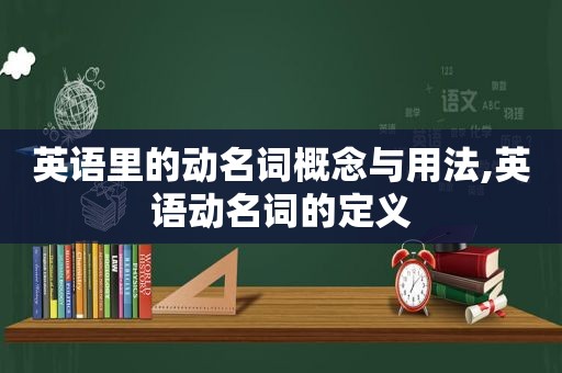 英语里的动名词概念与用法,英语动名词的定义