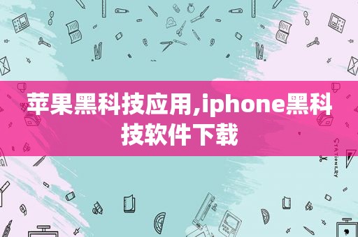 苹果黑科技应用,iphone黑科技软件下载  第1张