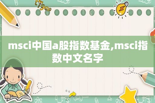 msci中国a股指数基金,msci指数中文名字