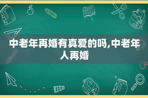 中老年再婚有真爱的吗,中老年人再婚  第1张