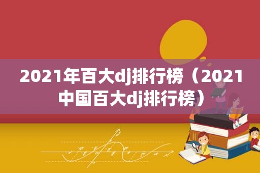 2021年百大dj排行榜（2021中国百大dj排行榜）