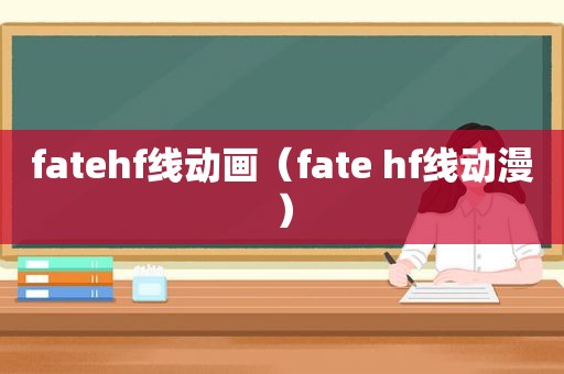 fatehf线动画（fate hf线动漫）