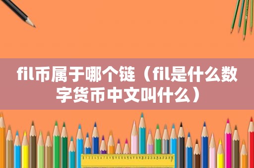 fil币属于哪个链（fil是什么数字货币中文叫什么）