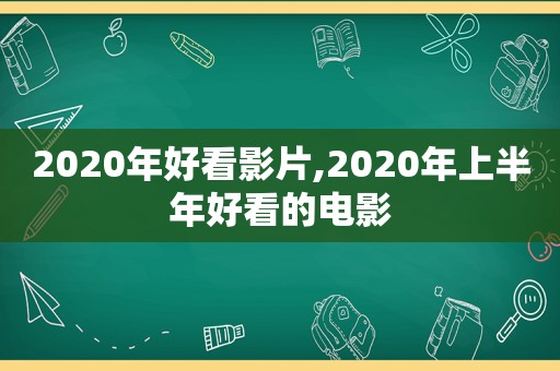 2020年好看影片,2020年上半年好看的电影