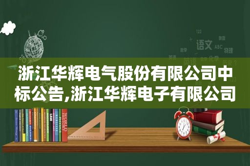 浙江华辉电气股份有限公司中标公告,浙江华辉电子有限公司  第1张