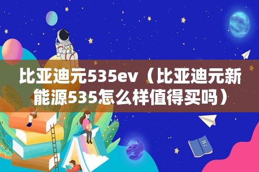 比亚迪元535ev（比亚迪元新能源535怎么样值得买吗）