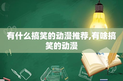 有什么搞笑的动漫推荐,有啥搞笑的动漫