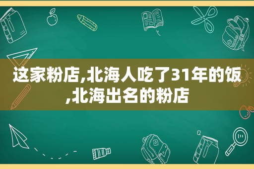 这家粉店,北海人吃了31年的饭,北海出名的粉店