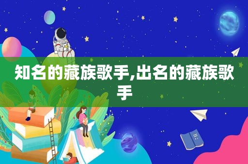 知名的藏族歌手,出名的藏族歌手