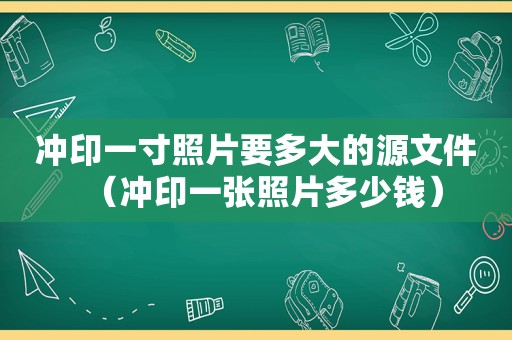 冲印一寸照片要多大的源文件（冲印一张照片多少钱）  第1张