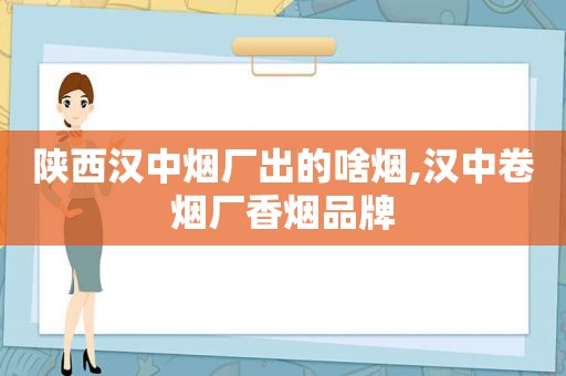 陕西汉中烟厂出的啥烟,汉中卷烟厂香烟品牌