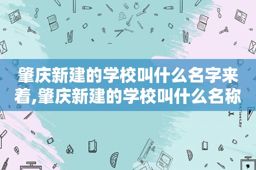 肇庆新建的学校叫什么名字来着,肇庆新建的学校叫什么名称