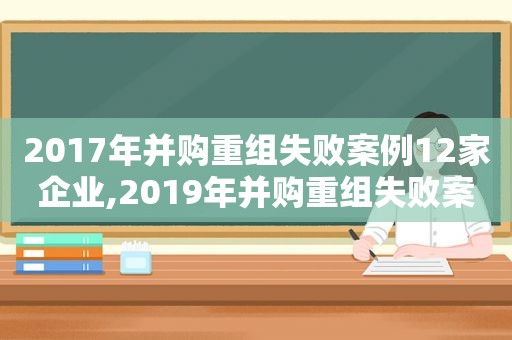 2017年并购重组失败案例12家企业,2019年并购重组失败案例  第1张