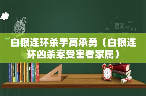 白银连环杀手高承勇（白银连环凶杀案受害者家属）