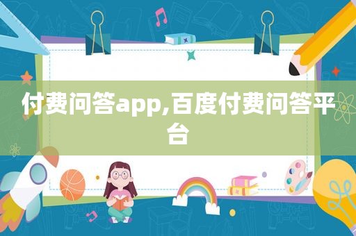 付费问答app,百度付费问答平台