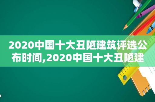 2020中国十大丑陋建筑评选公布时间,2020中国十大丑陋建筑评选公布结果