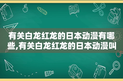 有关白龙红龙的日本动漫有哪些,有关白龙红龙的日本动漫叫什么