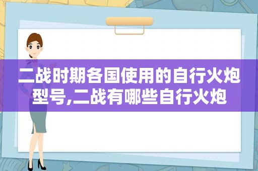 二战时期各国使用的自行火炮型号,二战有哪些自行火炮