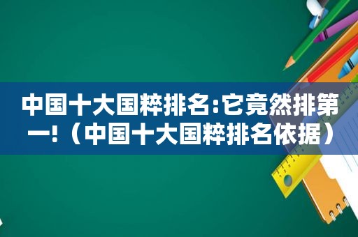 中国十大国粹排名:它竟然排第一!（中国十大国粹排名依据）  第1张