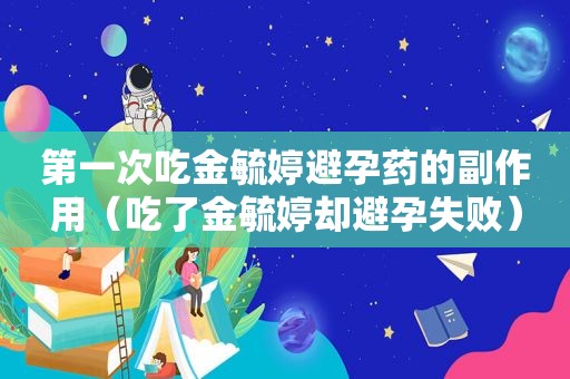 第一次吃金毓婷避孕药的副作用（吃了金毓婷却避孕失败）