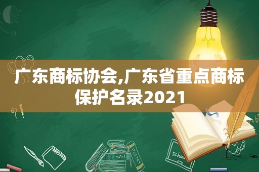 广东商标协会,广东省重点商标保护名录2021