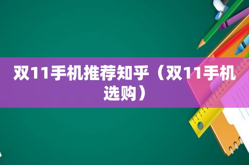 双11手机推荐知乎（双11手机选购）