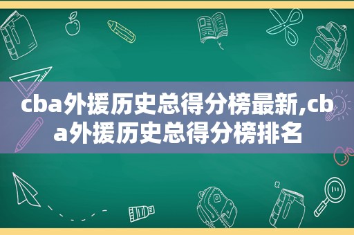 cba外援历史总得分榜最新,cba外援历史总得分榜排名