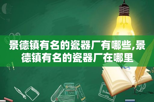 景德镇有名的瓷器厂有哪些,景德镇有名的瓷器厂在哪里