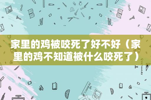 家里的鸡被咬死了好不好（家里的鸡不知道被什么咬死了）