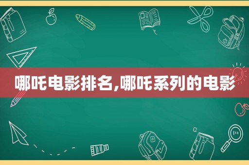 哪吒电影排名,哪吒系列的电影