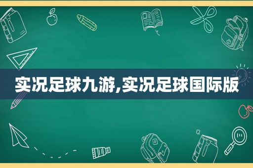 实况足球九游,实况足球国际版