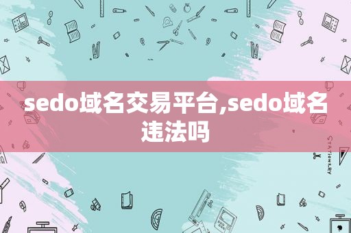 sedo域名交易平台,sedo域名违法吗