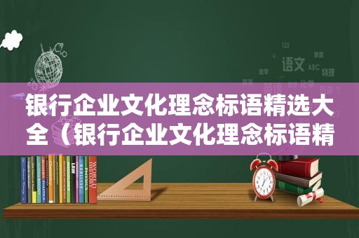 银行企业文化理念标语 *** 大全（银行企业文化理念标语 *** 范文）