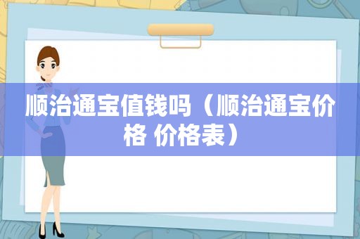 顺治通宝值钱吗（顺治通宝价格 价格表）