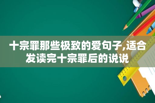 十宗罪那些极致的爱句子,适合发读完十宗罪后的说说