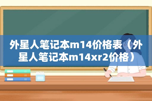 外星人笔记本m14价格表（外星人笔记本m14xr2价格）