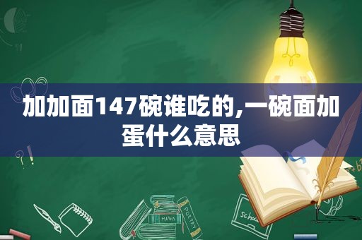 加加面147碗谁吃的,一碗面加蛋什么意思