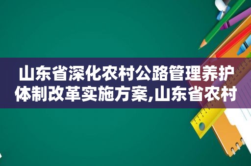 山东省深化农村公路管理养护体制改革实施方案,山东省农村道路管理条例