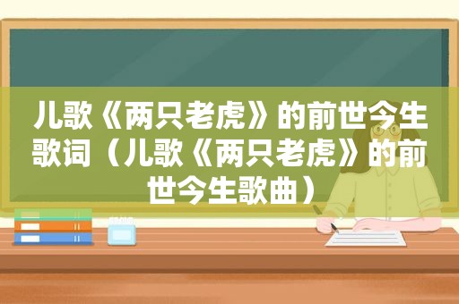 儿歌《两只老虎》的前世今生歌词（儿歌《两只老虎》的前世今生歌曲）