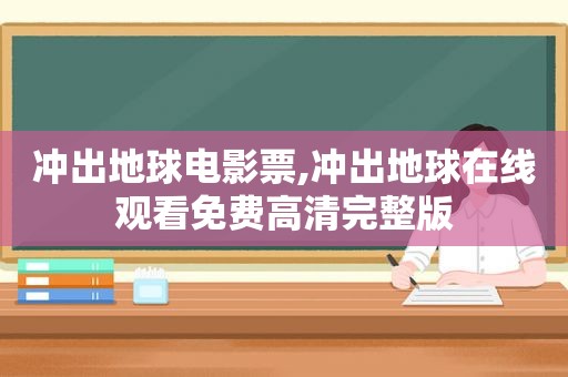 冲出地球电影票,冲出地球在线观看免费高清完整版